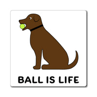Ball is Life Magnet - Chocolate Dog